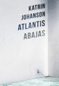 Atlantis abajas (Katrin Johanson, 2016)