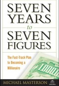 Seven Years to Seven Figures. The Fast-Track Plan to Becoming a Millionaire ()