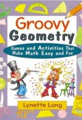 Groovy Geometry. Games and Activities That Make Math Easy and Fun ()