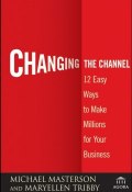 Changing the Channel. 12 Easy Ways to Make Millions for Your Business ()