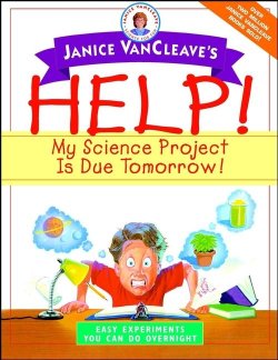 Книга "Janice VanCleaves Help! My Science Project Is Due Tomorrow! Easy Experiments You Can Do Overnight" – 