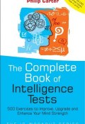 The Complete Book of Intelligence Tests. 500 Exercises to Improve, Upgrade and Enhance Your Mind Strength ()