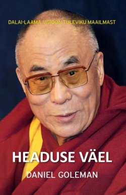 Книга "Headuse väel: Dalai-laama visioon tuleviku maailmast" – Дэниел Гоулман, Daniel Goleman, 2015