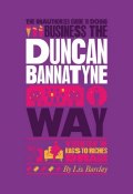 The Unauthorized Guide To Doing Business the Duncan Bannatyne Way. 10 Secrets of the Rags to Riches Dragon ()