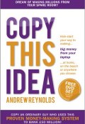 Copy This Idea. Kick-start Your Way to Making Big Money from Your Laptop at Home, on the Beach, or Anywhere you Choose ()