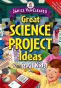 Janice VanCleaves Great Science Project Ideas from Real Kids ()