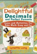 Delightful Decimals and Perfect Percents. Games and Activities That Make Math Easy and Fun ()