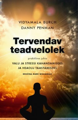 Книга "Tervendav teadvelolek. Praktiline juhis valu ja stressi kahandamiseks" – Vidyamala Burch, Danny Penman, Vidyamala Burch, Danny Penman, 2017