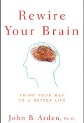 Rewire Your Brain. Think Your Way to a Better Life ()