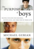 The Purpose of Boys. Helping Our Sons Find Meaning, Significance, and Direction in Their Lives ()