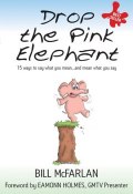 Drop the Pink Elephant. 15 Ways to Say What You Mean...and Mean What You Say ()