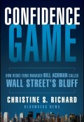 Confidence Game. How Hedge Fund Manager Bill Ackman Called Wall Streets Bluff ()