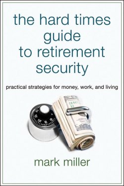 Книга "The Hard Times Guide to Retirement Security. Practical Strategies for Money, Work, and Living" – 