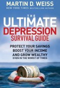The Ultimate Depression Survival Guide. Protect Your Savings, Boost Your Income, and Grow Wealthy Even in the Worst of Times ()