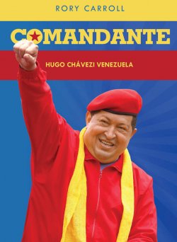 Книга "Comandante: Hugo Chaveze Venezuela" – Rory Carroll, 2013