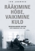 Rääkimine hõbe, vaikimine kuld. Riigisaladuse kaitse Eesti Vabariigis 1918–1940 (Ivo Juurvee, 2013)