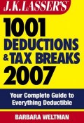 J.K. Lassers 1001 Deductions and Tax Breaks 2007. Your Complete Guide to Everything Deductible ()