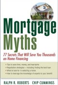 Mortgage Myths. 77 Secrets That Will Save You Thousands on Home Financing ()