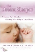 The Dream Sleeper. A Three-Part Plan for Getting Your Baby to Love Sleep ()