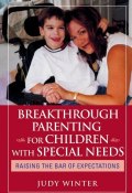 Breakthrough Parenting for Children with Special Needs. Raising the Bar of Expectations ()