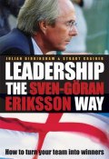 Leadership the Sven-Göran Eriksson Way. How to Turn Your Team Into Winners ()