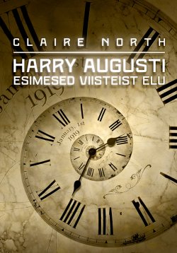 Книга "Harry Augusti esimesed viisteist elu" – Клэр Норт, Claire North, 2015