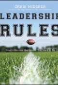 Leadership Rules. How to Become the Leader You Want to Be ()