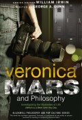 Veronica Mars and Philosophy. Investigating the Mysteries of Life (Which is a Bitch Until You Die) ()