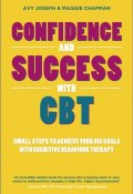 Confidence and Success with CBT. Small steps to achieve your big goals with cognitive behaviour therapy ()