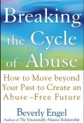 Breaking the Cycle of Abuse. How to Move Beyond Your Past to Create an Abuse-Free Future ()