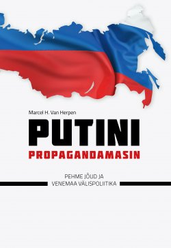 Книга "Putini propagandamasin. Pehme jõud ja Venemaa välispoliitika" – Marcel H. Van Herpen, 2015
