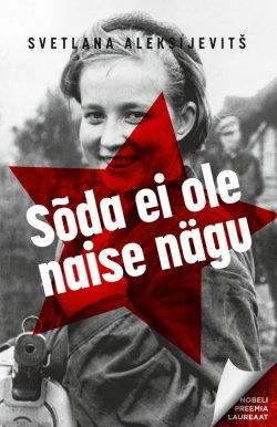 Книга "Sõda ei ole naise nägu" – Svetlana Aleksijevitš, 2013