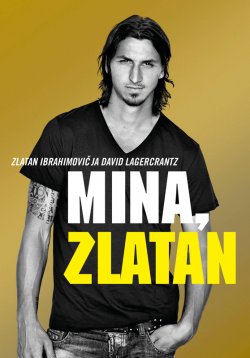 Книга "Mina, Zlatan" – Давид Лагеркранц, Zlatan Ibrahimović, David Lagercrantz, 2014