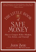 The Little Book of Safe Money. How to Conquer Killer Markets, Con Artists, and Yourself ()