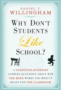 Why Dont Students Like School?. A Cognitive Scientist Answers Questions About How the Mind Works and What It Means for the Classroom ()