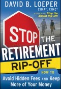 Stop the Retirement Rip-off. How to Avoid Hidden Fees and Keep More of Your Money ()