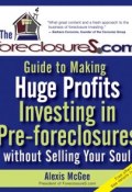 The Foreclosures.com Guide to Making Huge Profits Investing in Pre-Foreclosures Without Selling Your Soul ()