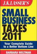 J.K. Lassers Small Business Taxes 2011. Your Complete Guide to a Better Bottom Line ()
