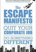 The Escape Manifesto. Quit Your Corporate Job. Do Something Different! ()