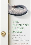 The Elephant in the Room. Sharing the Secrets for Pursuing Real Financial Success ()