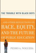 The Trouble With Black Boys. ...And Other Reflections on Race, Equity, and the Future of Public Education ()