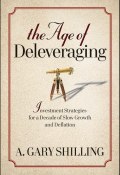 The Age of Deleveraging. Investment Strategies for a Decade of Slow Growth and Deflation ()