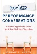 Painless Performance Conversations. A Practical Approach to Critical Day-to-Day Workplace Discussions (S. E. Green)