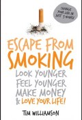 Escape from Smoking. Look Younger, Feel Younger, Make Money and Love Your Life! ()