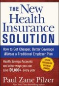 The New Health Insurance Solution. How to Get Cheaper, Better Coverage Without a Traditional Employer Plan ()