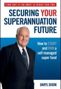 Securing Your Superannuation Future. How to Start and Run a Self Managed Super Fund ()