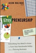 Etsy-preneurship. Everything You Need to Know to Turn Your Handmade Hobby into a Thriving Business ()
