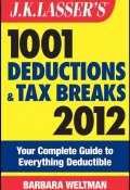 J.K. Lassers 1001 Deductions and Tax Breaks 2012. Your Complete Guide to Everything Deductible ()