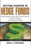Getting Started in Hedge Funds. From Launching a Hedge Fund to New Regulation, the Use of Leverage, and Top Manager Profiles ()