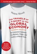 The Travels of a T-Shirt in the Global Economy. An Economist Examines the Markets, Power, and Politics of World Trade. New Preface and Epilogue with Updates on Economic Issues and Main Characters ()
